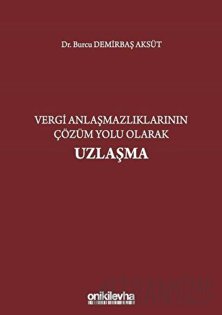 Vergi Anlaşmazlıklarının Çözüm Yolu Olarak Uzlaşma (Ciltli) Burcu Demi