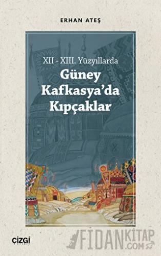 XII - XIII. Yüzyıllarda Güney Kafkasya'da Kıpçaklar Erhan Ateş