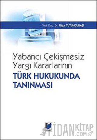 Yabancı Çekişmesiz Yargı Kararlarının Türk Hukukunda Tanınması (Ciltli