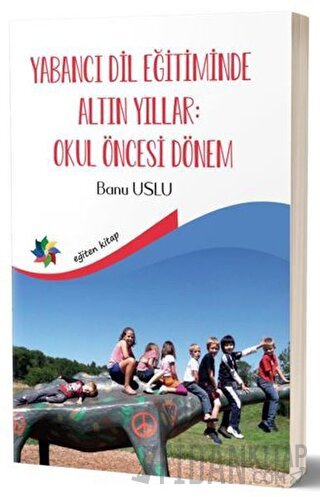 Yabancı Dil Eğitiminde Altın Yıllar : Okul Öncesi Dönem Banu Uslu