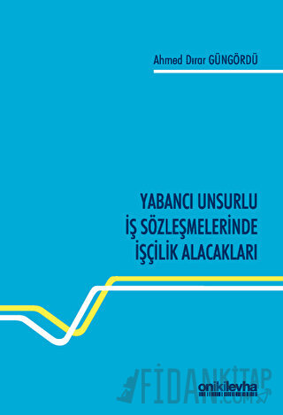 Yabancı Unsurlu İş Sözleşmelerinde İşçilik Alacakları Ahmed Dırar Güng