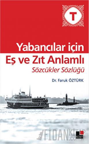 Yabancılar İçin Eş ve Zıt Anlamlı Sözcükler Sözlüğü Faruk Öztürk