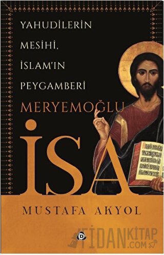 Yahudilerin Mesihi, İslam'ın Peygamberi Meryemoğlu İsa Mustafa Akyol