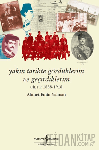 Yakın Tarihte Gördüklerim ve Geçirdiklerim - Cilt 1: 1888-1918 Ahmet E