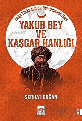 Yakub Bey ve Kaşgar Hanlığı Serhat Doğan