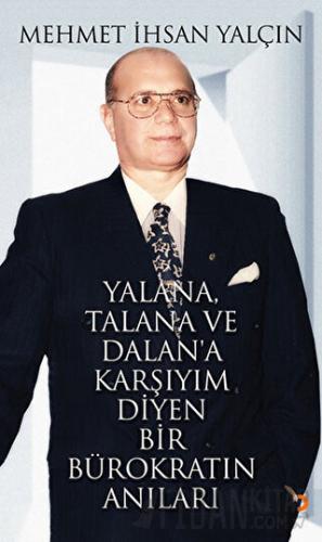 Yalana, Talana ve Dalan’a Karşıyım Diyen Bir Bürokratın Anıları Mehmet