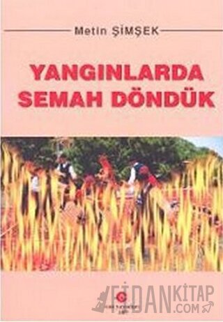 Yangınlarda Semah Döndük Metin Şimşek