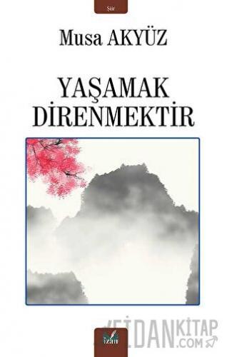 Yaşamak Direnmektir Musa Akyüz