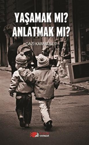 Yaşamak Mı Anlatmak Mı? Gazi Karabulut