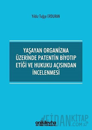 Yaşayan Organizma Üzerinde Patentin Biyotıp Etiği ve Hukuku Açısından 