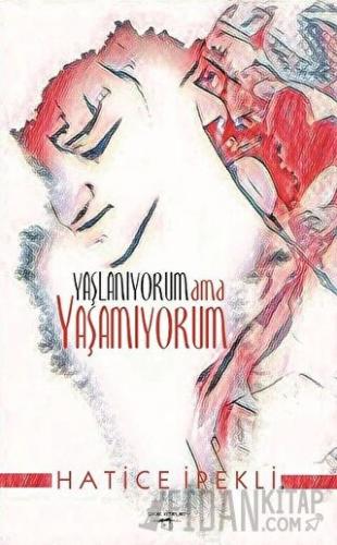 Yaşlanıyorum ama Yaşamıyorum Hatice İpekli