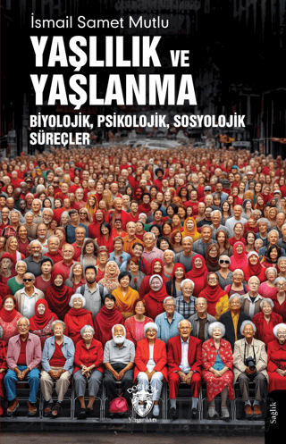 Yaşlılık ve Yaşlanma Biyolojik, Psikolojik, Sosyolojik Süreçler İsmail