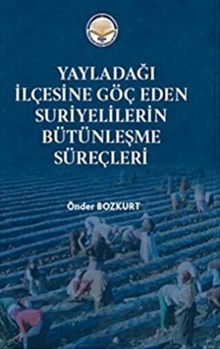 Yayladağı İlçesine Göç Eden Suriyelilerin Bütünleşme Süreçleri Önder B