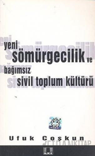 Yeni Sömürgecilik ve Bağımsız Sivil Toplum Kültürü Ufuk Coşkun