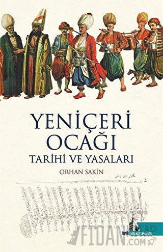 Yeniçeri Ocağı Tarihi ve Yasaları Orhan Sakin