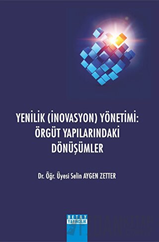 Yenilik (İnovasyon) Yönetimi: Örgüt Yapılarındaki Dönüşümler Selin Ayg