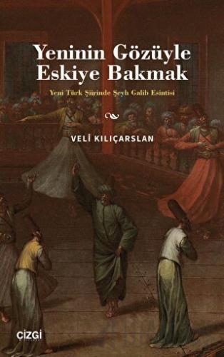 Yeninin Gözüyle Eskiye Bakmak - Yeni Türk Şiirinde Şeyh Galib Esintisi