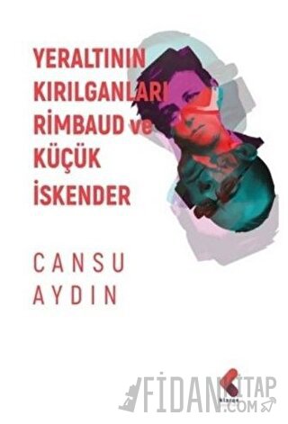 Yeraltının Kırılganları Rimbaud ve Küçük İskender Cansu Aydın