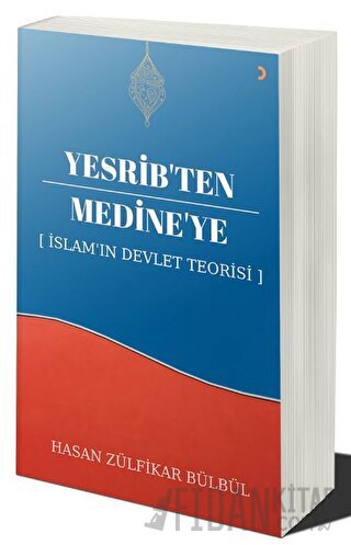 Yesrib’ten Medine’ye: İslam'ın Devlet Teorisi Hasan Zülfikar Bülbül