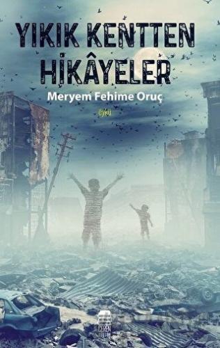 Yıkık Kentten Hikayeler Meryem Fehime Oruç