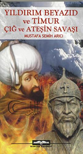 Yıldırım Beyazıd ve Timur Çığ ve Ateşin Savaşı Mustafa Semih Arıcı