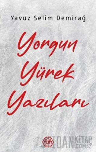 Yorgun Yürek Yazıları Yavuz Selim Demirağ