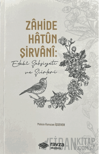 Zahide Hatun Şirvâni: Edebi Şahsiyeti ve Şiirleri Muhsin Ramazan İşsev