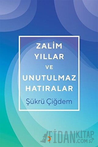 Zalim Yıllar ve Unutulmaz Hatıralar Şükrü Çiğdem