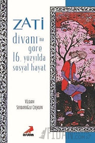 Zati Divanı’na Göre 16.Yüzyılda Sosyal Hayat Vildan Serdaroğlu Coşkun