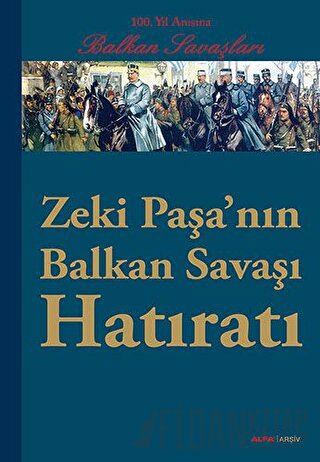 Zeki Paşa’nın Balkan Savaşı Hatıratı Kolektif