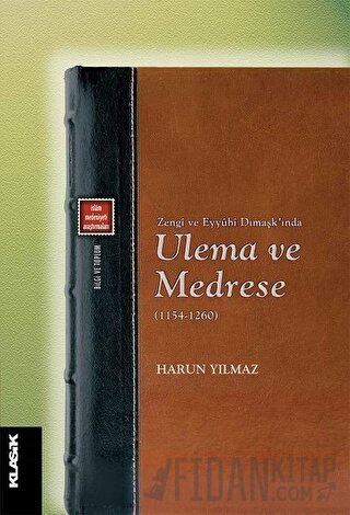 Zengi ve Eyyubi Dımaşk’ında Ulema ve Medrese (1154-1260) Harun Yılmaz