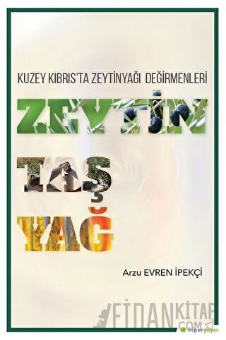 Zeytin Taş Yağ - Kuzey Kıbrıs'ta Zeytinyağı Değirmenleri Arzu Evren İp