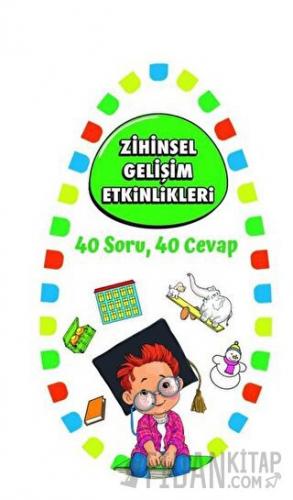 Zihinsel Gelişim Etkinlikleri 1 - 40 Soru 40 Cevap Kolektif