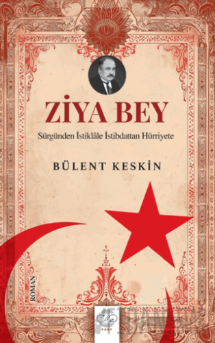 Ziya Bey Sürgünden İstiklale İstibdattan Hürriyete Bülent Keskin