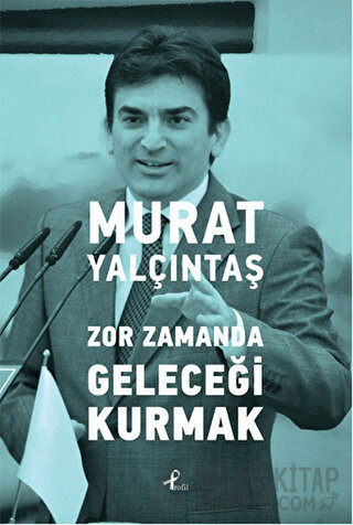 Zor Zamanda Geleceği Kurmak Murat Yalçıntaş